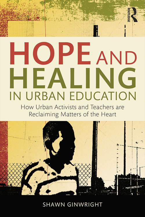 Hope and Healing in Urban Education: How Urban Activists and Teachers are Reclaiming Matters of the Heart