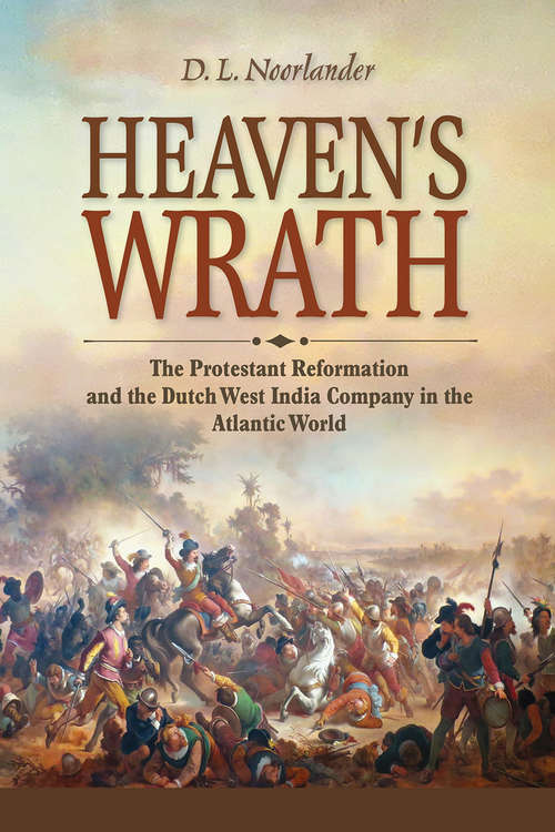 Book cover of Heaven’s Wrath: The Protestant Reformation and the Dutch West India Company in the Atlantic World (New Netherland Institute Studies)
