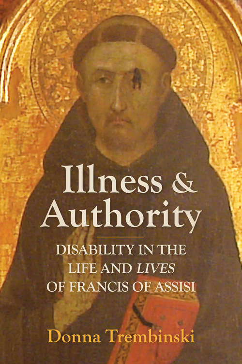 Book cover of Illness and Authority: Disability in the Life and Lives of Francis of Assisi