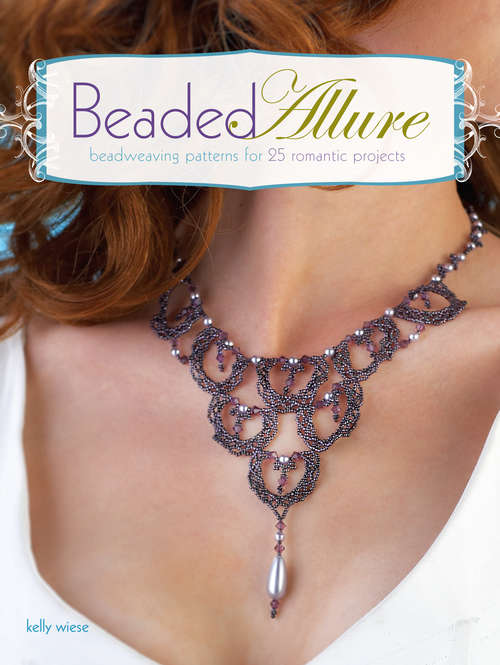 Beaded Allure: Beadweaving Patterns for 25 Romantic Projects