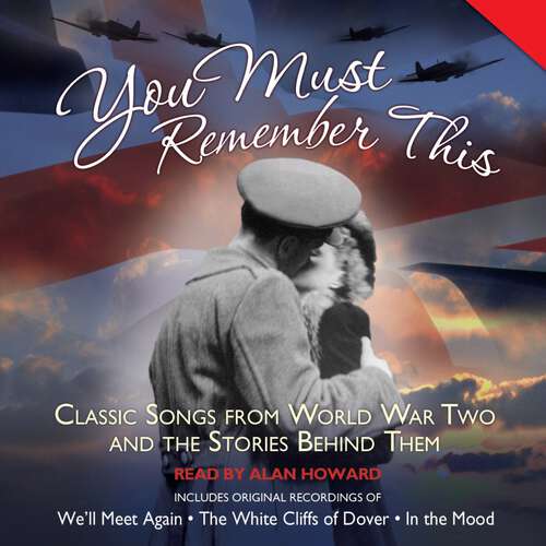 You Must Remember This: Classic Songs from World War Two and the Stories Behind Them