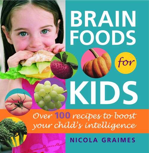 Book cover of Brain Foods for Kids: Over 100 Recipes to Boost Your Child's Intelligence