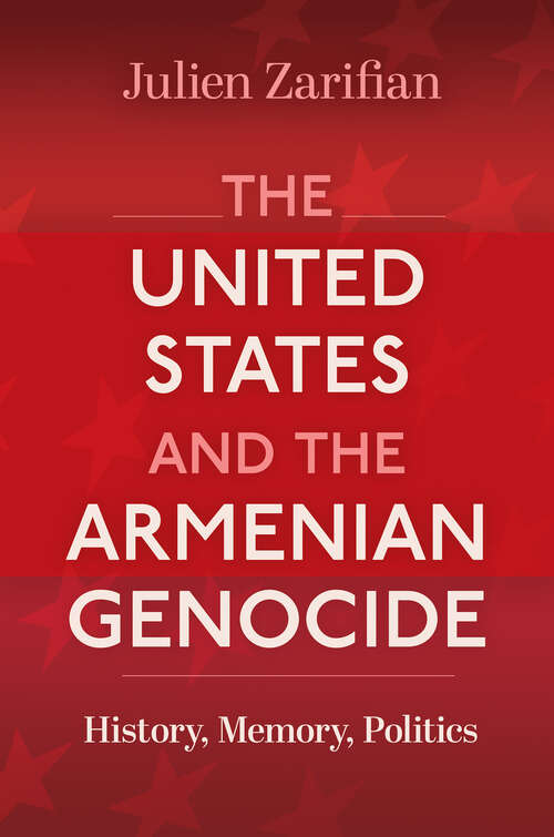 Book cover of The United States and the Armenian Genocide: History, Memory, Politics (Genocide, Political Violence, Human Rights)