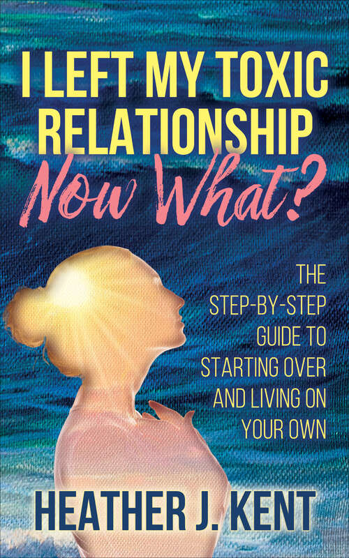 Book cover of I Left My Toxic Relationship—Now What?: The Step-By-Step Guide to Starting Over and Living on Your Own