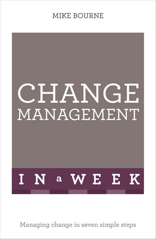Book cover of Change Management In A Week: Managing Change In Seven Simple Steps (TYW)