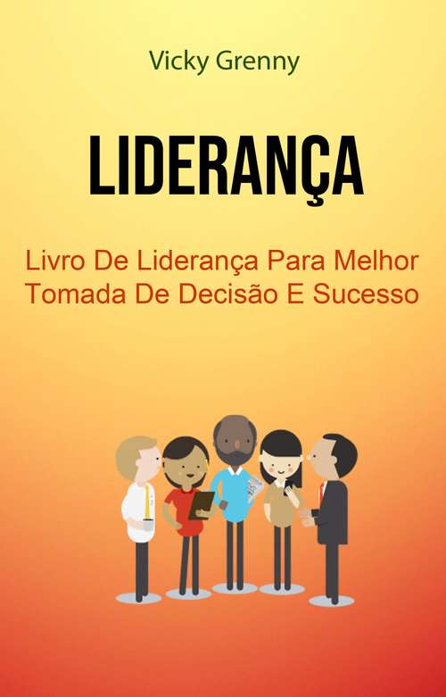 Book cover of Liderança: Um Livro Sobre Liderança , Tomada de Decisão e Sucesso