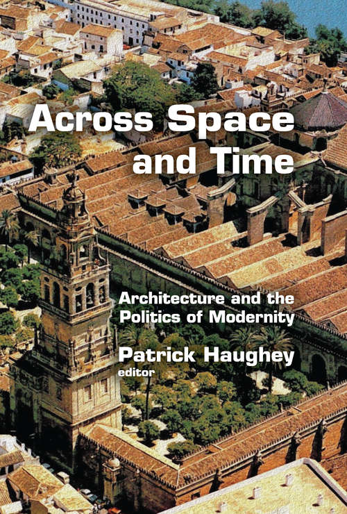 Book cover of Across Space and Time: Architecture and the Politics of Modernity