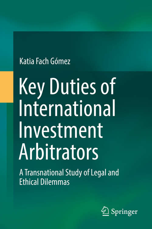 Key Duties of International Investment Arbitrators: A Transnational Study of Legal and Ethical Dilemmas