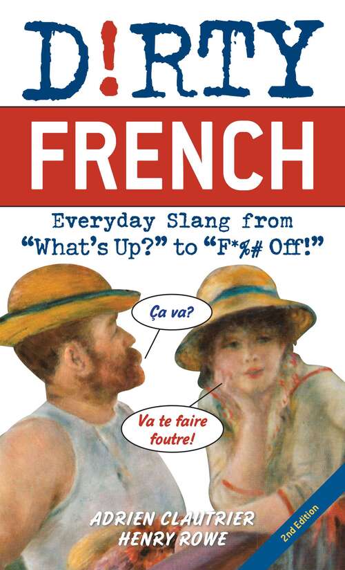 Dirty French: Everyday Slang from "What's Up?" to "F*%# Off!"