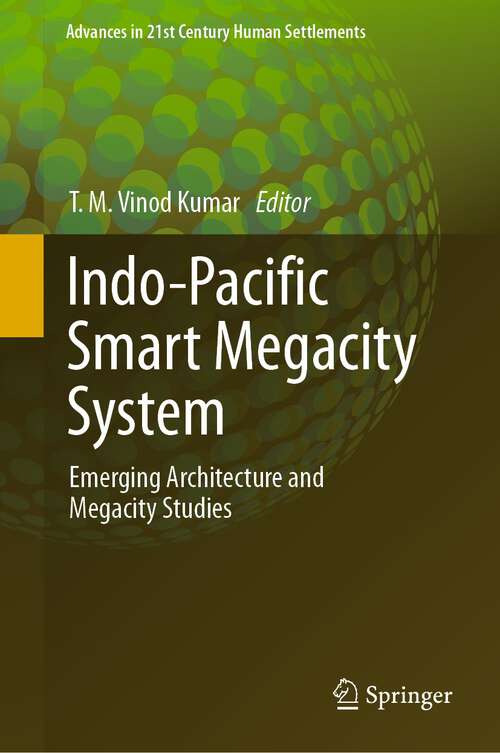Book cover of Indo-Pacific Smart Megacity System: Emerging Architecture and Megacity Studies (1st ed. 2023) (Advances in 21st Century Human Settlements)
