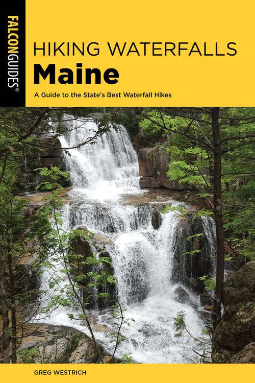 Book cover of Hiking Waterfalls Maine: A Guide to the State's Best Waterfall Hikes (State Hiking Guides Series)