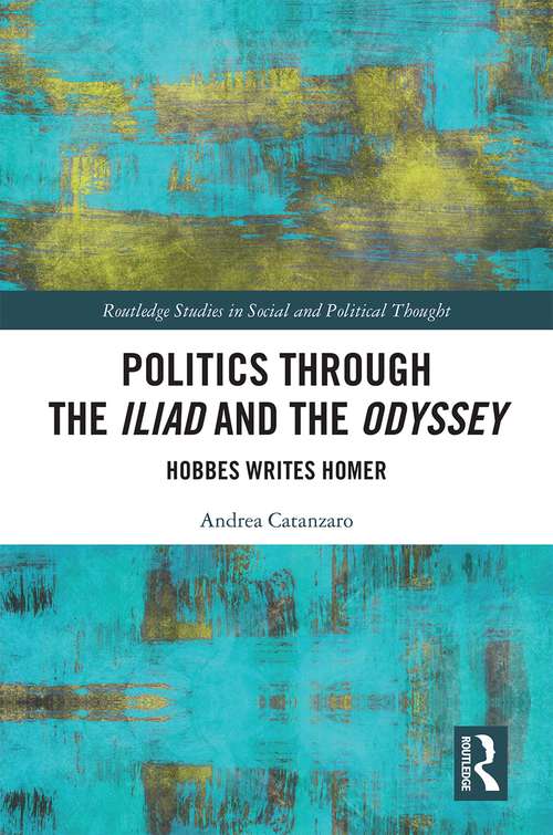 Book cover of Politics through the Iliad and the Odyssey: Hobbes writes Homer (Routledge Studies in Social and Political Thought)
