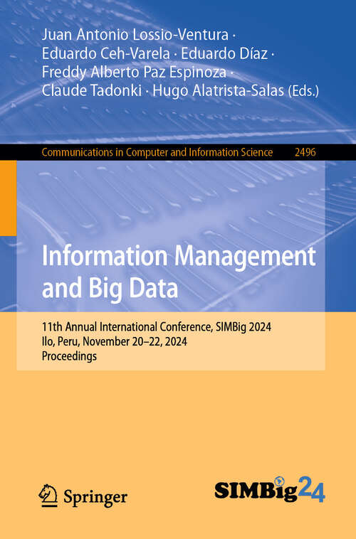 Book cover of Information Management and Big Data: 11th Annual International Conference, SIMBig 2024, Ilo, Peru, November 20–22, 2024, Proceedings (Communications in Computer and Information Science #2496)