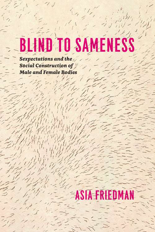 Blind to Sameness: Sexpectations and the Social Construction of Male and Female Bodies