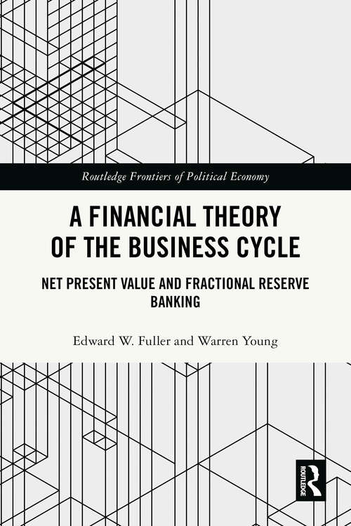 Book cover of A Financial Theory of the Business Cycle: Net Present Value and Fractional Reserve Banking (1) (Routledge Frontiers of Political Economy)