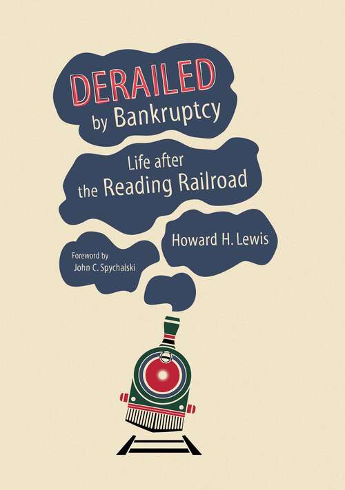 Book cover of Derailed by Bankruptcy: Life After The Reading Railroad (Railroads Past And Present Ser.)
