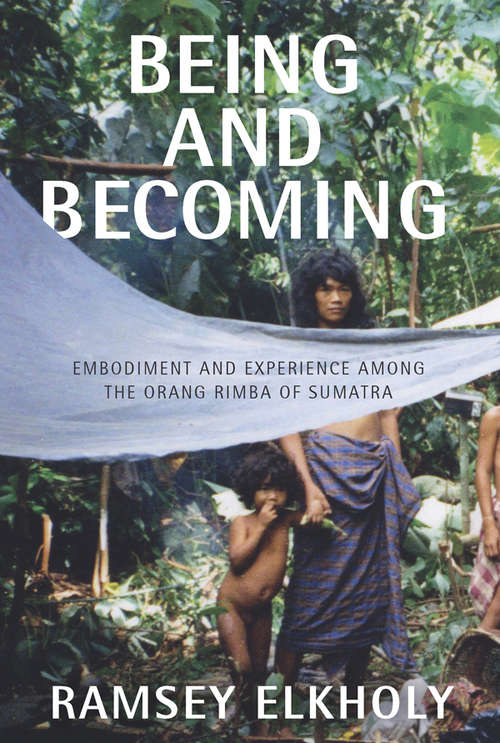 Book cover of Being and Becoming: Embodiment and Experience among the Orang Rimba of Sumatra
