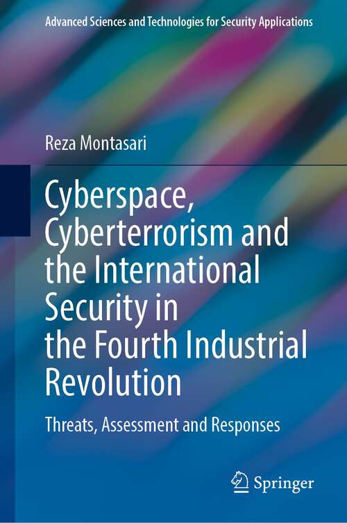 Book cover of Cyberspace, Cyberterrorism and the International Security in the Fourth Industrial Revolution: Threats, Assessment and Responses (1st ed. 2024) (Advanced Sciences and Technologies for Security Applications)