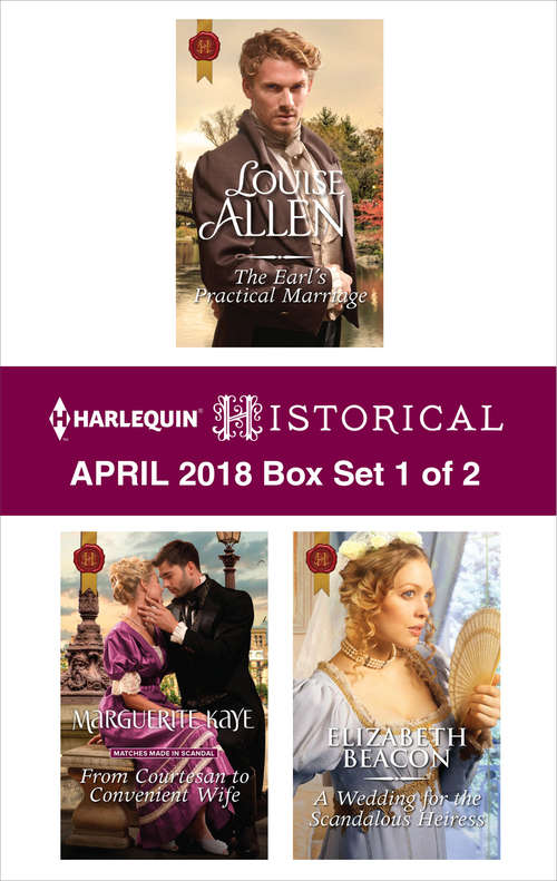 Harlequin Historical April 2018 - Box Set 1 of 2: The Earl's Practical Marriage From Courtesan To Convenient Wife A Wedding For The Scandalous Heiress