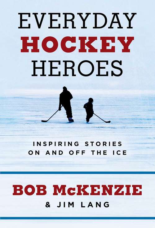 Everyday Hockey Heroes: Inspiring Stories On and Off the Ice