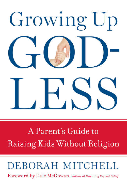 Book cover of Growing Up Godless: A Parent's Guide to Raising Kids Without Religion