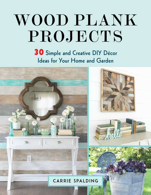 Book cover of Wood Plank Projects: 30 Simple and Creative DIY Décor Ideas for Your Home and Garden