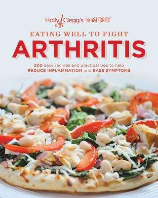 Book cover of Holly Clegg's Trim and Terrific Eating Well to Help Fight Arthritis: 200 Easy Recipes and Practical Tips to Help Reduce Inflammation and Ease Symptoms
