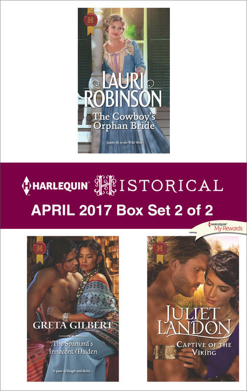 Harlequin Historical April 2017 - Box Set 2 of 2: The Cowboy's Orphan Bride\The Spaniard's Innocent Maiden\Captive of the Viking