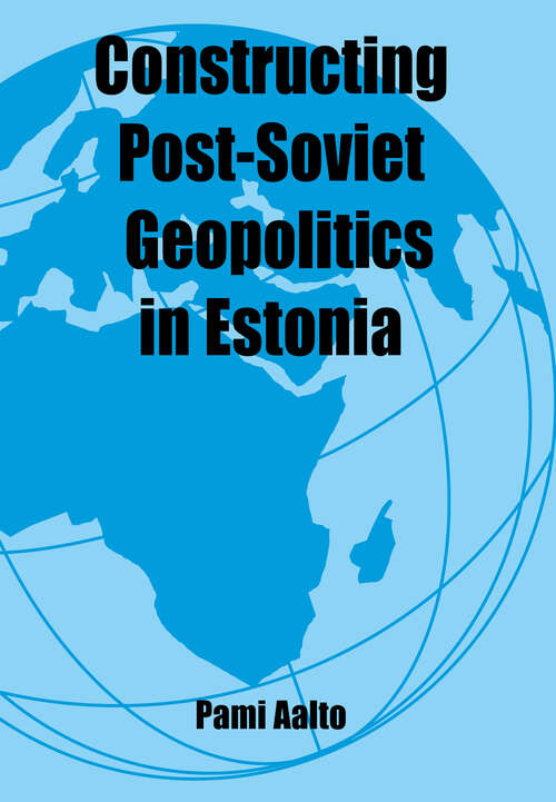 Book cover of Constructing Post-Soviet Geopolitics in Estonia (Routledge Studies in Geopolitics)