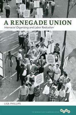 A Renegade Union: Interracial Organizing and Labor Radicalism
