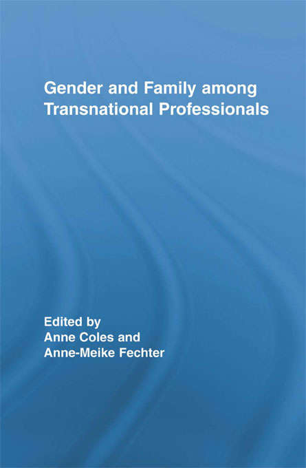 Gender and Family Among Transnational Professionals (Routledge International Studies of Women and Place)