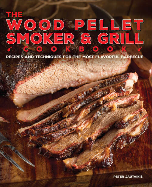 Book cover of The Wood Pellet Smoker & Grill Cookbook: Recipes and Techniques for the Most Flavorful and Delicious Barbecue