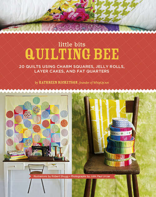 Book cover of Little Bits Quilting Bee: 20 Quilts Using Charm Squares, Jelly Rolls, Layer Cakes, and Fat Quarters