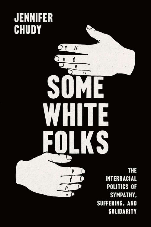 Book cover of Some White Folks: The Interracial Politics of Sympathy, Suffering, and Solidarity (Chicago Studies in American Politics)