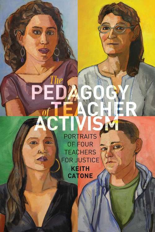 Book cover of The Pedagogy of Teacher Activism: Portraits of Four Teachers for Justice