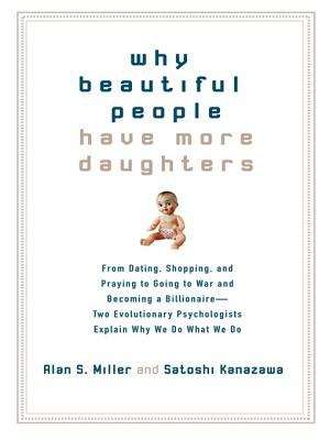 Book cover of Why Beautiful People Have More Daughters: From Dating, Shopping, and Praying to Going to War and Becoming a Billionaire-- Two Evolutionary Psychologists Explain Why We Do What WeDo