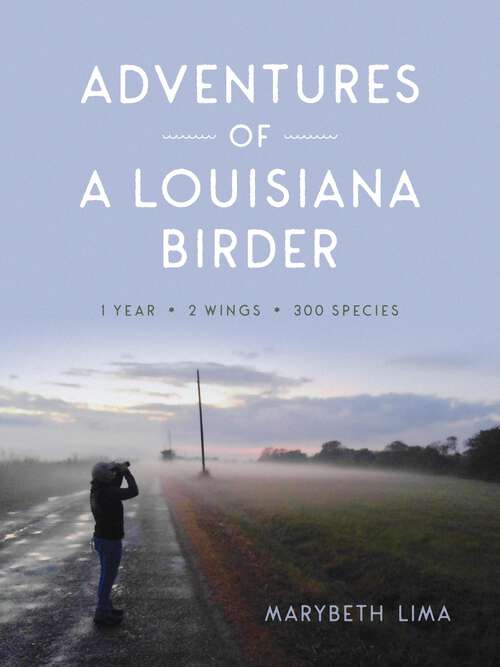 Book cover of Adventures of a Louisiana Birder: One Year, Two Wings, Three Hundred Species