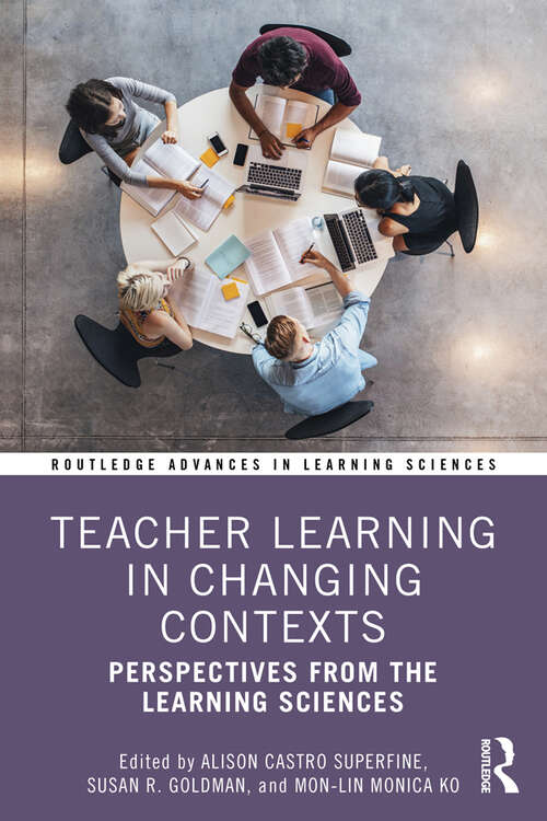 Teacher Learning in Changing Contexts: Perspectives from the Learning Sciences (Routledge Advances in Learning Sciences)