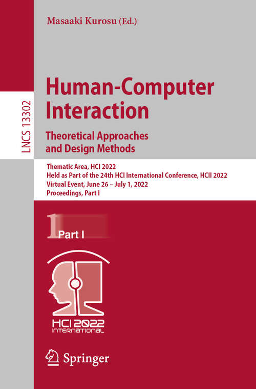 Book cover of Human-Computer Interaction. Theoretical Approaches and Design Methods: Thematic Area, HCI 2022, Held as Part of the 24th HCI International Conference, HCII 2022, Virtual Event, June 26–July 1, 2022, Proceedings, Part I (1st ed. 2022) (Lecture Notes in Computer Science #13302)