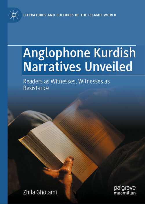 Book cover of Anglophone Kurdish Narratives Unveiled: Readers as Witnesses, Witnesses as Resistance (Literatures and Cultures of the Islamic World)