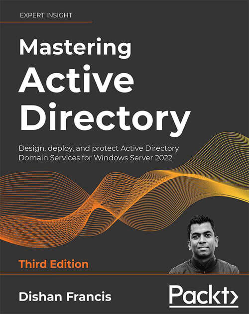 Book cover of Mastering Active Directory: Design, deploy, and protect Active Directory Domain Services for Windows Server 2022 (3)
