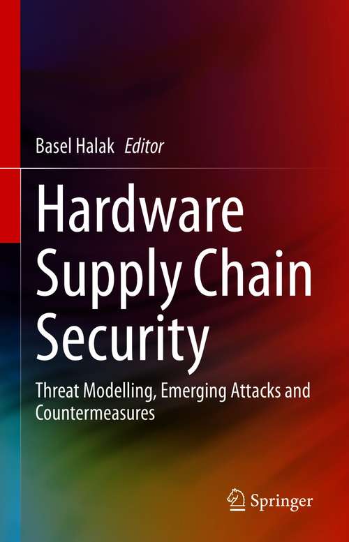 Book cover of Hardware Supply Chain Security: Threat Modelling, Emerging Attacks and Countermeasures (1st ed. 2021)