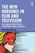 The New Heroines in Film and Television: Post-Jungian Perspectives on Contemporary Female Characters