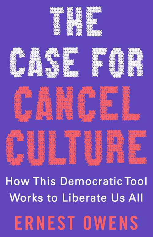 Book cover of The Case for Cancel Culture: How This Democratic Tool Works to Liberate Us All