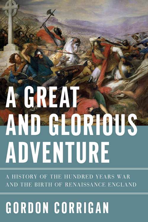 Book cover of A Great and Glorious Adventure: A History of the Hundred Years War and the Birth of Renaissance England
