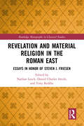 Revelation and Material Religion in the Roman East: Essays in Honor of Steven J. Friesen (Routledge Monographs in Classical Studies)