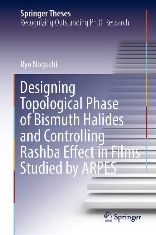 Book cover of Designing Topological Phase of Bismuth Halides and Controlling Rashba Effect in Films Studied by ARPES (1st ed. 2022) (Springer Theses)