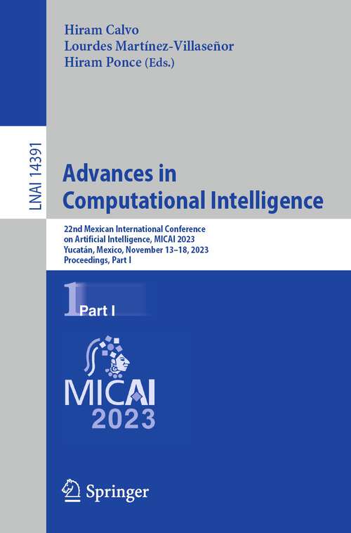Book cover of Advances in Computational Intelligence: 22nd Mexican International Conference on Artificial Intelligence, MICAI 2023, Yucatán, Mexico, November 13–18, 2023, Proceedings, Part I (1st ed. 2024) (Lecture Notes in Computer Science #14391)