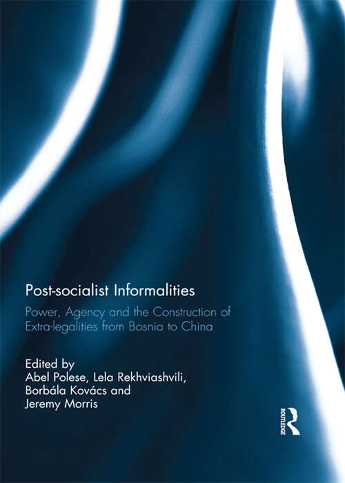 Book cover of Post-socialist Informalities: Power, Agency and the Construction of Extra-legalities from Bosnia to China