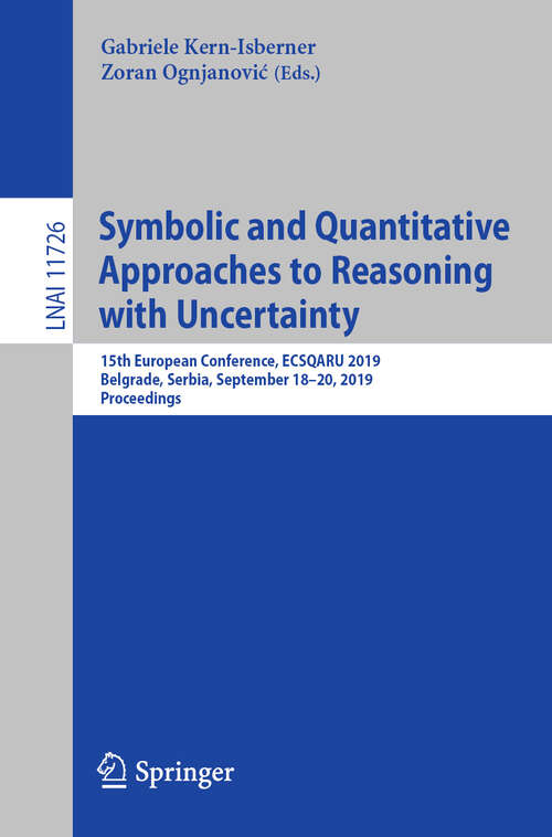 Book cover of Symbolic and Quantitative Approaches to Reasoning with Uncertainty: 15th European Conference, ECSQARU 2019, Belgrade, Serbia, September 18-20, 2019, Proceedings (1st ed. 2019) (Lecture Notes in Computer Science #11726)